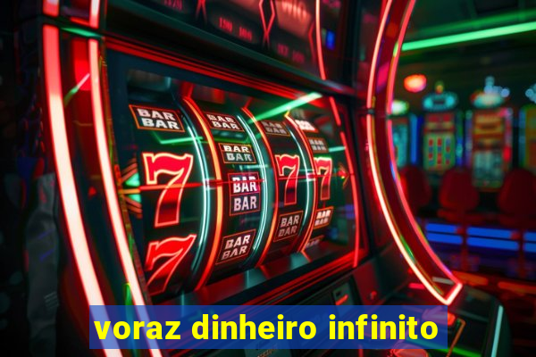 voraz dinheiro infinito